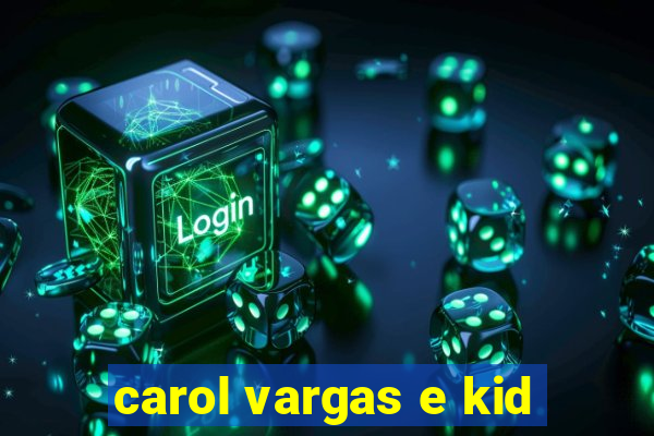 carol vargas e kid